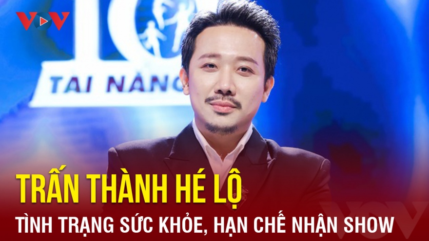 Chuyện showbiz: Trấn Thành hé lộ tình trạng sức khỏe, hạn chế nhận show